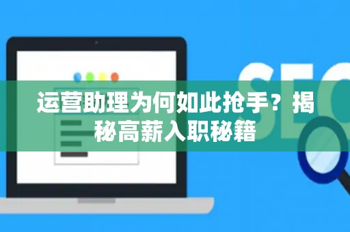 运营助理为何如此抢手？揭秘高薪入职秘籍